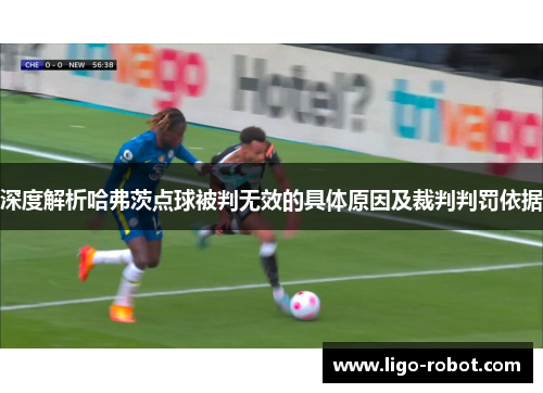 深度解析哈弗茨点球被判无效的具体原因及裁判判罚依据