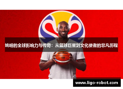 姚明的全球影响力与传奇：从篮球巨星到文化使者的非凡历程