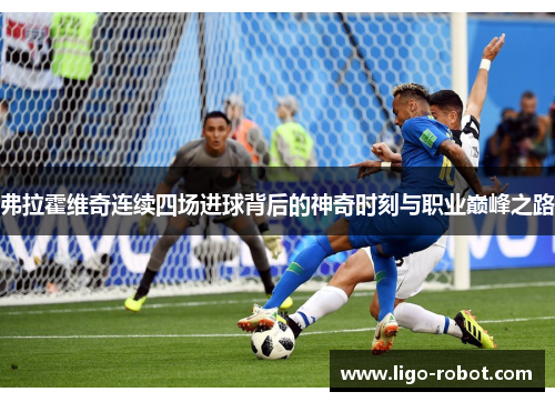 弗拉霍维奇连续四场进球背后的神奇时刻与职业巅峰之路 弗拉霍维奇连续四场进球背后的神奇时刻与职业巅峰之路