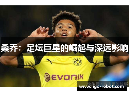 桑乔:足坛巨星的崛起与深远影响 桑乔:足坛巨星的崛起与深远影响